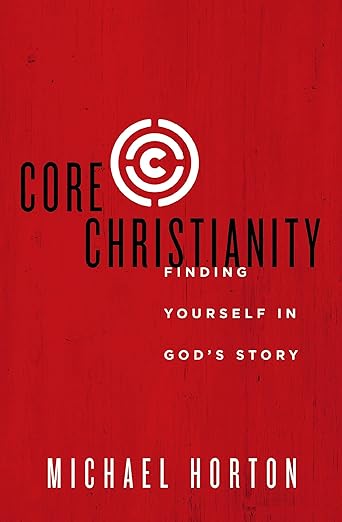 Core Christianity by Michael Horton